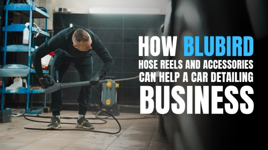 How BluBird Hoses, Hose Reels and accessories can help a car detailing business